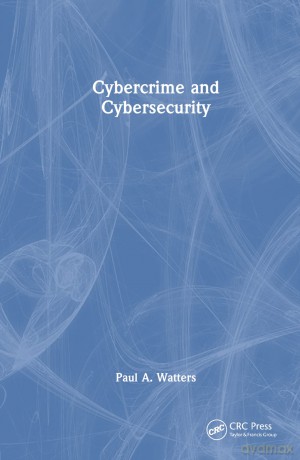 Cybercrime and Cybersecurity - Paul A. Watters [KSIĄŻKA]