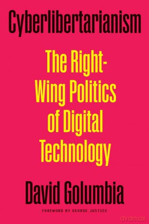 Cyberlibertarianism: The Right-Wing Politics of Digital Technology - David Golumbia [KSIĄŻKA]