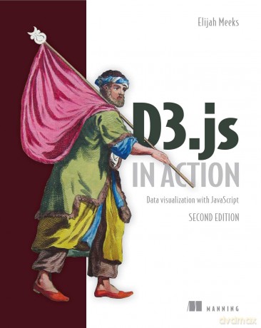 D3.js in Action, 2E: Data Visualization with Javascript - Elijah Meeks [KSIĄŻKA]