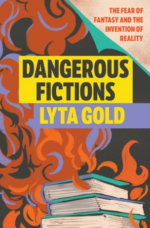 Dangerous Fictions: The Fear of Fantasy and the Invention of Reality - Lyta Gold [KSIĄŻKA]