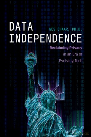 Data Independence: Reclaiming Privacy in an Era of Evolving Tech - Wes Chaar [KSIĄŻKA]
