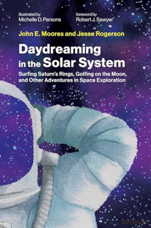 Daydreaming in the Solar System: Surfing Saturn's Rings, Golfing on the Moon, and Other Adventures in Space Exploration - John E. Moores [KSIĄŻKA]