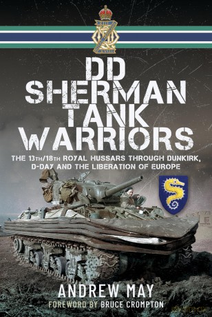 DD Sherman Tank Warriors: The 13th/18th Royal Hussars through Dunkirk, D-Day and the Liberation of Europe - Andrew May [KSIĄŻKA]