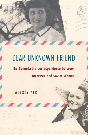 Dear Unknown Friend: The Remarkable Correspondence between American and Soviet Women - Alexis Peri [KSIĄŻKA]