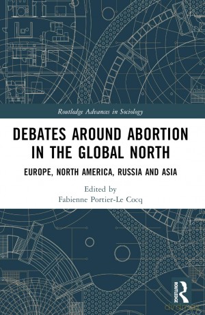 Debates Around Abortion in the Global North: Europe, North America, Russia and Asia (Routledge Research in Gender and Society) - Fabienne Portier-Le Cocq [KSIĄŻKA]