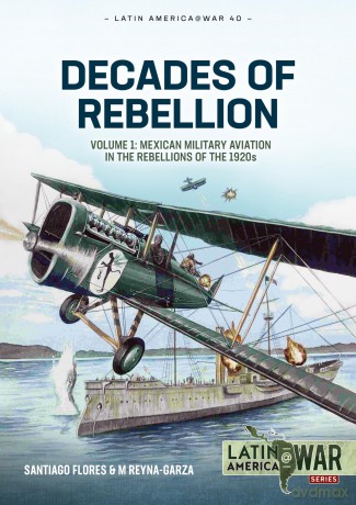 Decades of Rebellion: Mexican Military Aviation in Action, 1920s-1940s (Latin America@War) - Santiago Flores [KSIĄŻKA]