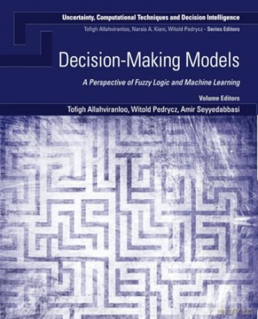 Decision-Making Models: A Perspective of Fuzzy Logic and Machine Learning (Uncertainty, Computational Techniques, and Decision Intelligence) - Allahviranloo [KSIĄŻKA]