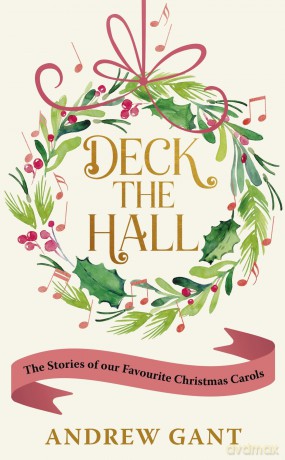 Deck the Hall: The Stories of our Favourite Christmas Carols - Andrew Gant [KSIĄŻKA]