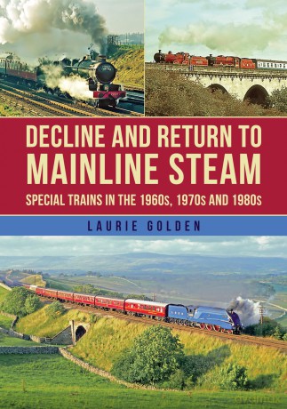 Decline and Return to Mainline Steam: Special Trains in the 1960s, 1970s and 1980s - Laurie Golden [KSIĄŻKA]