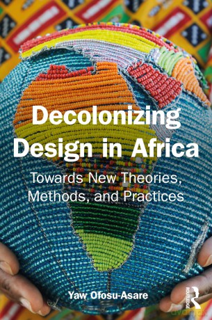 Decolonising Design in Africa: Towards New Theories, Methods, and Practices - Yaw Ofosu-Asare [KSIĄŻKA]