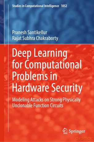 Deep Learning for Computational Problems in Hardware Security: Modeling Attacks on Strong Physically Unclonable Function Circuits: 1052 (Studies in Computational Intelligence, 1052) - Pranesh Santikellur [KSIĄŻKA]