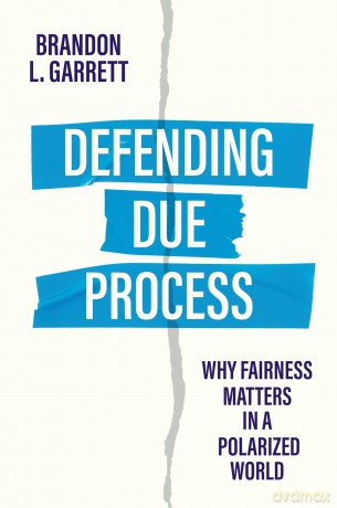 Defending Due Process: Why Fairness Matters in a Polarized World - Brandon L. Garrett [KSIĄŻKA]