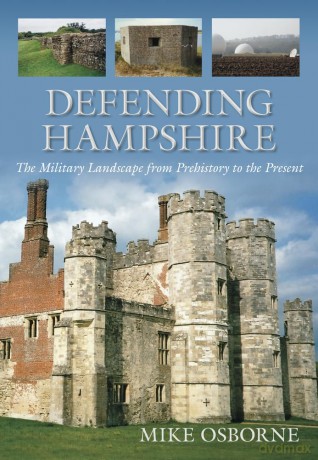 Defending Hampshire: The Military Landscape from Prehistory to the Present - Mike Osborne [KSIĄŻKA]
