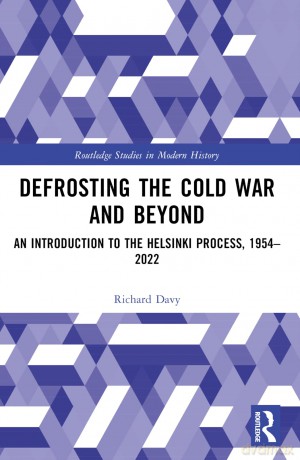 Defrosting the Cold War and Beyond: An Introduction to the Helsinki Process, 1954-2022 (Routledge Studies in Modern History) - Richard Davy [KSIĄŻKA]