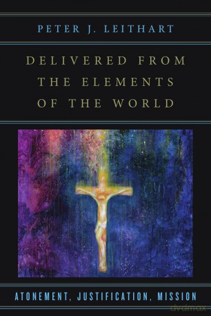 Delivered from the Elements of the World - Atonement, Justification, Mission - Peter J. Leithart [KSIĄŻKA]