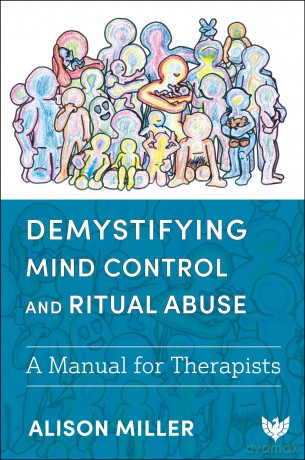 Demystifying Mind Control and Ritual Abuse: A Manual for Therapists - Alison Miller [KSIĄŻKA]