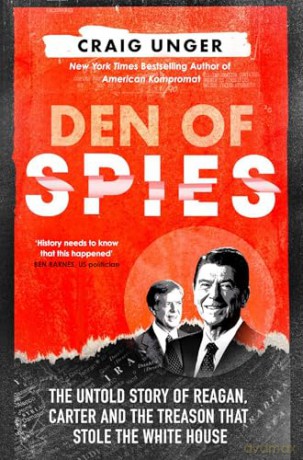 Den of Spies: The Untold Story of Reagan, Carter and the Treason that Stole the White House - Craig Unger [KSIĄŻKA]