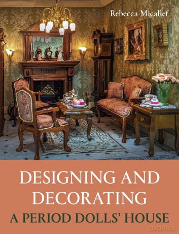 Designing and Decorating a Period Dolls' House - Rebecca Micallef [KSIĄŻKA]