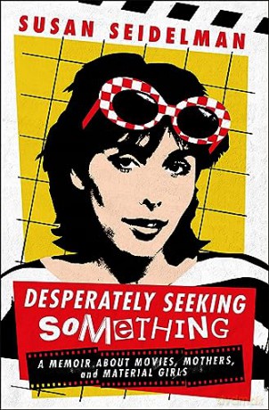 Desperately Seeking Something: A Memoir about Movies, Mothers, and Material Girls - Susan Seidelman [KSIĄŻKA]