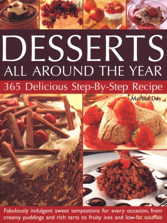 Desserts All Around the Year: 365 delicious step-by-step recipes: fabulously indulgent sweet temptations for every occasion, from creamy puddings and rich tarts to fruity ices and low-fat souffles - Martha Day [KSIĄŻKA]