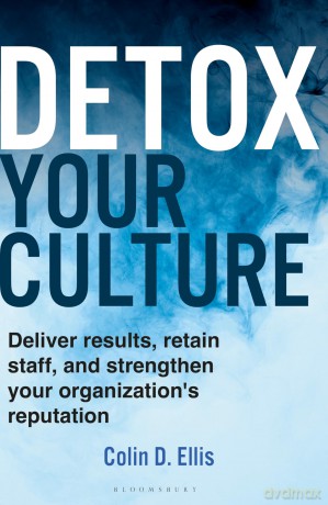 Detox Your Culture: Deliver results, retain staff, and strengthen your organization's reputation - Colin D. Ellis [KSIĄŻKA]