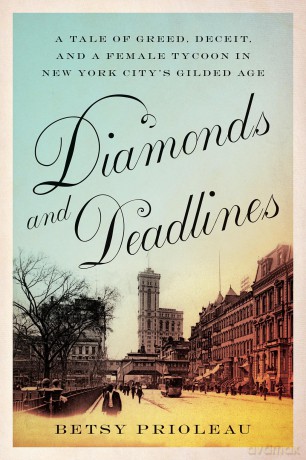 Diamonds and Deadlines: A Tale of Greed, Deceit, and a Female Tycoon in New York City's Gilded Age - Betsy Prioleau [KSIĄŻKA]