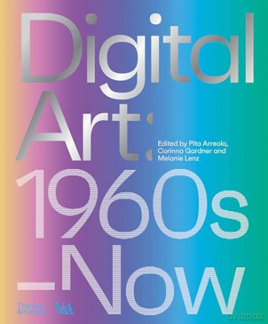 Digital Art (Victoria and Albert Museum): 1960s-Now - Pita Arreola [KSIĄŻKA]