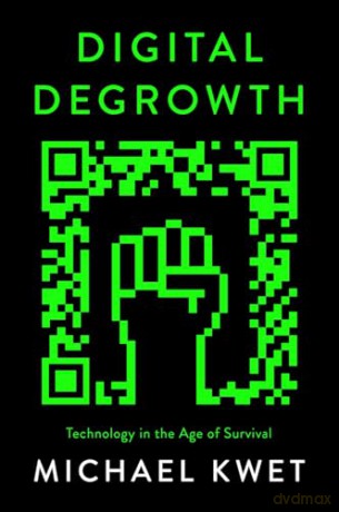 Digital Degrowth: Technology in the Age of Survival - Michael Kwet [KSIĄŻKA]