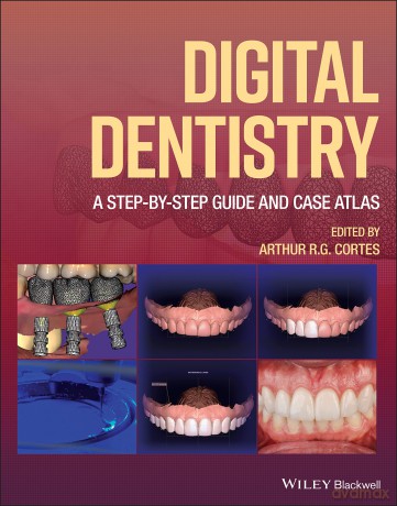 Digital Dentistry: A Step-by-Step Guide and Case Atlas - Arthur R. G. Cortes [KSIĄŻKA]