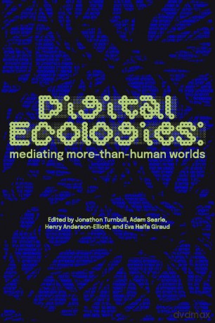 Digital Ecologies: Mediating More-Than-Human Worlds - Jonathon Turnbull [KSIĄŻKA]