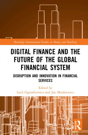 Digital Finance and the Future of the Global Financial System: Disruption and Innovation in Financial Services (Routledge International Studies in Money and Banking) - Lech Gasiorkiewicz [KSIĄŻKA]