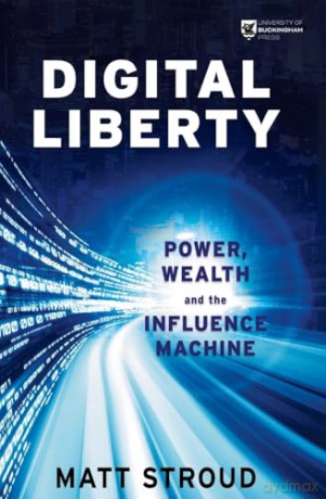 Digital Liberty: Power, Wealth and the Influence Machine - Matt Stroud [KSIĄŻKA]