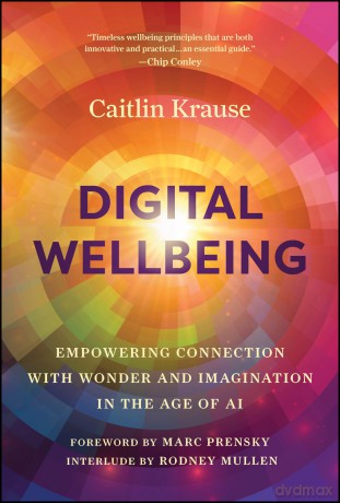 Digital Wellbeing: Empowering Connection with Wonder and Imagination in the Age of AI - Caitlin Krause [KSIĄŻKA]