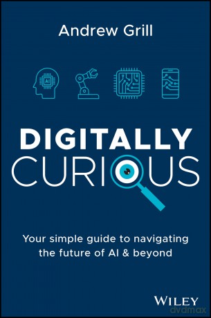 Digitally Curious: Your Guide to Navigating the Future of AI and All Things Tech - Andrew Grill [KSIĄŻKA]