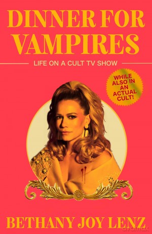 Dinner for Vampires: Life on a Cult TV Show (While also in an Actual Cult!) - Bethany Joy Lenz [KSIĄŻKA]