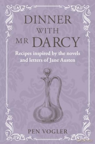 Dinner with Mr Darcy: Recipes inspired by the novels and letters of Jane Austen - Pen Vogler [KSIĄŻKA]