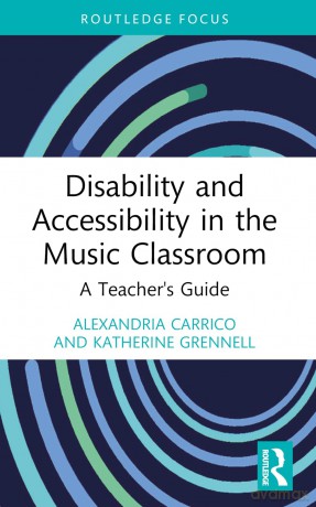 Disability and Accessibility in the Music Classroom: A Teacher's Guide (Modern Musicology and the College Classroom) - Alexandria Carrico [KSIĄŻKA]
