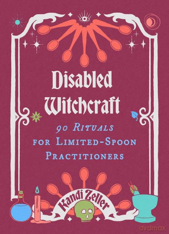 Disabled Witchcraft: 95 Rituals for Limited-Spoon Practitioners - Kandi Zeller [KSIĄŻKA]