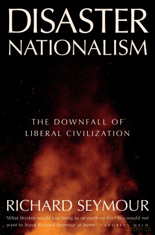 Disaster Nationalism: The Downfall of Liberal Civilization - Richard Seymour [KSIĄŻKA]