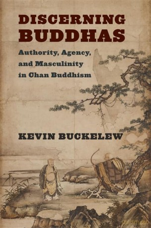 Discerning Buddhas: Authority, Agency, and Masculinity in Chan Buddhism (The Sheng Yen Series in Chinese Buddhist Studies) - Kevin Buckelew [KSIĄŻKA]