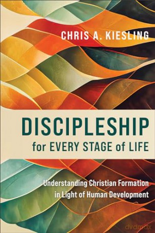 Discipleship for Every Stage of Life: Understanding Christian Formation in Light of Human Development - Chris A. Kiesling [KSIĄŻKA]