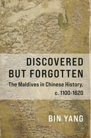 Discovered but Forgotten: The Maldives in Chinese History, c. 1100-1620 - Bin Yang [KSIĄŻKA]