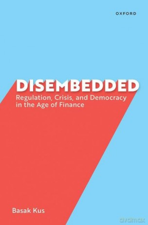Disembedded: Regulation, Crisis, and Democracy in the Age of Finance - Basak Kus [KSIĄŻKA]