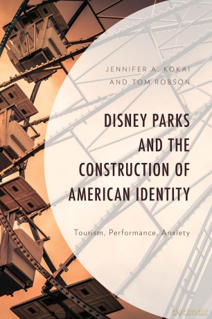 Disney Parks and the Construction of American Identity: Tourism, Performance, Collaboration: Tourism, Performance, Anxiety (Studies in Disney and Culture) - Jennifer A. Kokai [KSIĄŻKA]