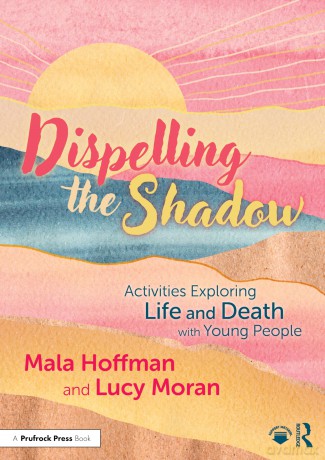 Dispelling the Shadow: Activities Exploring Life and Death with Young People - Mala Hoffman [KSIĄŻKA]