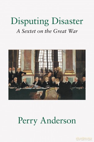 Disputing Disaster: A Sextet on the Great War - Perry Anderson [KSIĄŻKA]