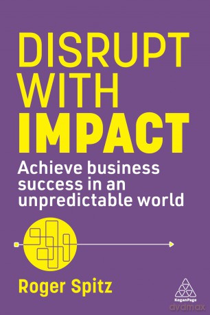 Disrupt With Impact: Achieve Business Success in an Unpredictable World - Roger Spitz [KSIĄŻKA]