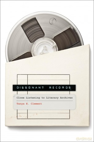 Dissonant Records: Close Listening to Literary Archives (Media Origins) - Tanya E Clement [KSIĄŻKA]