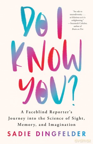Do I Know You: A Faceblind Reporter's Journey into the Science of Sight, Memory, and Imagination - Sadie Dingfelder [KSIĄŻKA]