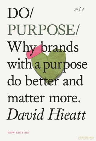 Do Purpose: Why brands with a purpose do better and matter more.: 7 (Do Books) - David Hieatt [KSIĄŻKA]